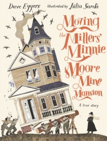 Moving the Millers' Minnie Moore Mine Mansion: A True Story by Dave Eggers